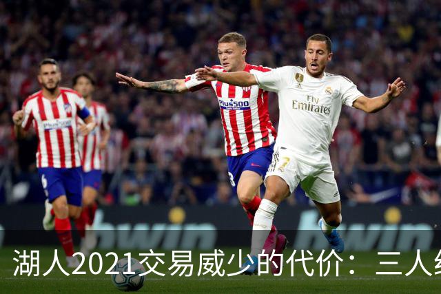 湖人2021交易威少的代价：三人经历与隐秘命运